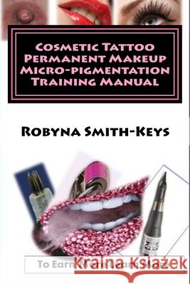 Cosmetic Tattoo Permanent Makeup Micro-pigmentation Training Manual: International Standards SIBBSKS504A Robyna Smith-Keys 9781517505462 Createspace Independent Publishing Platform