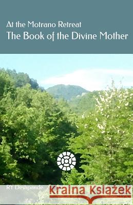 At the Motrano Retreat ? The Book of the Divine Mother Deshpande, Ry 9781517506360 Createspace