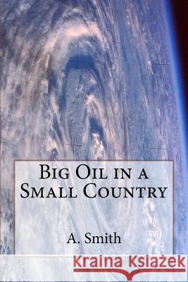 Big Oil in a Small Country A. Smith 9781517506407 Createspace Independent Publishing Platform