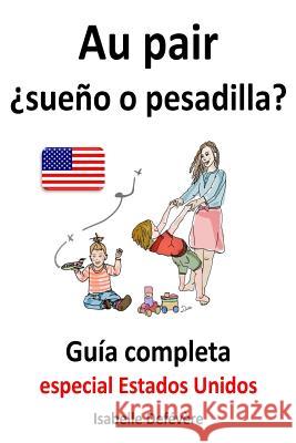 Au pair ¿sueño o pesadilla? guía completa para au pairs: Especial Estados Unidos Defevere, Isabelle 9781517506834 Createspace Independent Publishing Platform