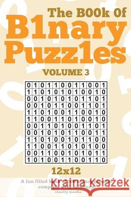 The Book Of Binary Puzzles 12x12 Volume 3 Media, Clarity 9781517507169