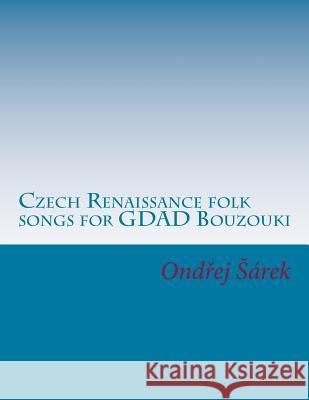 Czech Renaissance folk songs for GDAD Bouzouki Sarek, Ondrej 9781517507947 Createspace