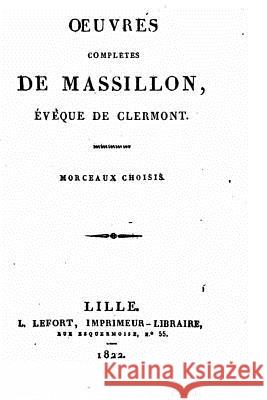 Oeuvres complètes de Massillon, evèque de Clermont Massillon, Jean-Baptiste 9781517508012