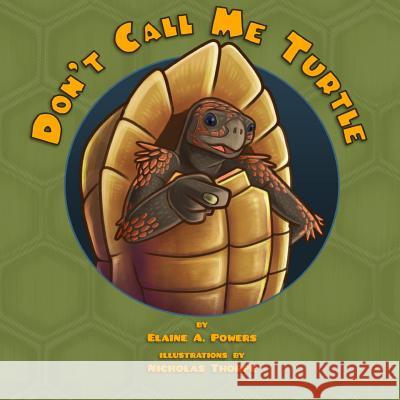 Don't Call Me Turtle! Elaine a. Powers Nicholas Thorpe 9781517509576 Createspace