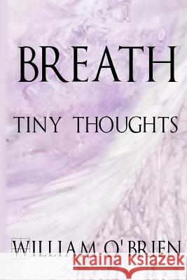 Breath - Tiny Thoughts: A collection of tiny thoughts to contemplate - spiritual philosophy O'Brien, William 9781517510015 Createspace