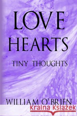 Love Hearts - Tiny Thoughts: A collection of tiny thoughts to contemplate - spiritual philosophy O'Brien, William 9781517510367 Createspace