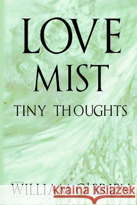 Love Mist - Tiny Thoughts: A collection of tiny thoughts to contemplate - spiritual philosophy O'Brien, William 9781517510411 Createspace