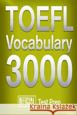 Official TOEFL Vocabulary 3000: Become a True Master of TOEFL Vocabulary! Official Test Prep Content Team 9781517510671 Createspace