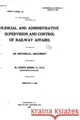Judicial and Administrative Supervision and Control of Railway Affairs Joseph, Jr. Nimmo 9781517511500 Createspace