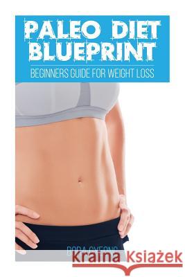 Paleo Diet Blueprint: Beginners Guide for Weight Loss Bora Gyeong 9781517511999