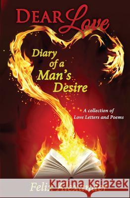 Dear Love: Diary of a Man's Desire MR Felix Alexander 9781517512323