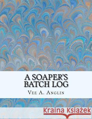 A Soaper's Batch Log Vee a. Anglin 9781517514105 Createspace