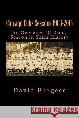 Chicago Cubs Seasons 1903-2015 David Furgess 9781517516390 Createspace Independent Publishing Platform