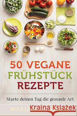 50 VEGANE FRUHSTUCK Rezepte: Starte deinen Tag die gesunde Art Correa, Mariana 9781517517632 Createspace