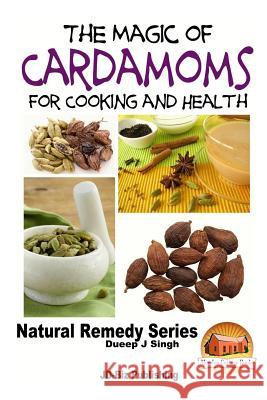The Magic of Cardamoms For Cooking and Health Davidson, John 9781517518073