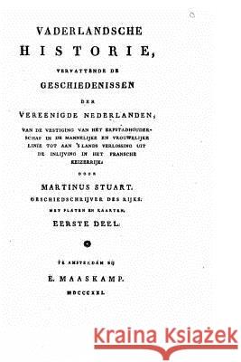 Vaderlandsche historie, vervattende de geschiedenissen der Vereenidge Nederlanden, etc Stuart, Martinus 9781517518844