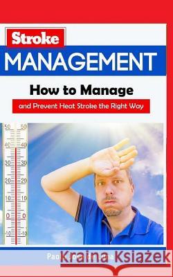 Heat Stroke Management: How to Manage and Prevent Heat Stroke the Right Way Paolo Jos 9781517518851 Createspace Independent Publishing Platform