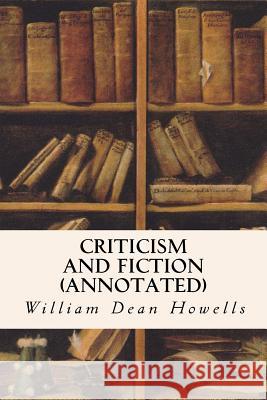 Criticism and Fiction (annotated) Howells, William Dean 9781517519995 Createspace