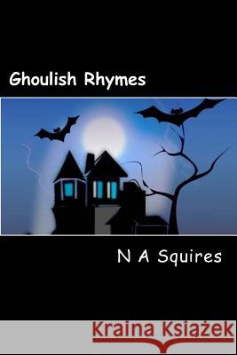 Ghoulish Rhymes N. a. Squires 9781517521141 Createspace Independent Publishing Platform