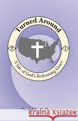 Turned Around: A Tale of God's Redeeming Grace Daniel E. Collver 9781517523565