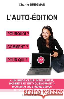 L'Auto-Édition Pourquoi Comment Pour Qui: Guide Tiré d'Une Enquête Auprès de 130 Auteurs Bregman, Charlie 9781517524197 Createspace