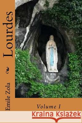 Lourdes: Volume I M. Emile Zola 9781517524289 Createspace