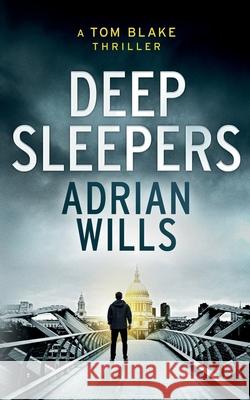 Deep Sleepers: A Tom Blake Thriller Adrian Wills 9781517525705 Createspace Independent Publishing Platform