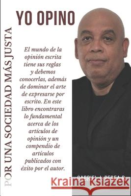 Yo opino: Por una sociedad más justa Gabriel J Perea R 9781517526856 Createspace Independent Publishing Platform