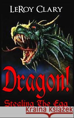 Dragon!: Stealing The Egg Clary, Leroy 9781517528249 Createspace