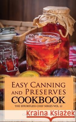 Easy Canning and Preserves Cookbook Chef Maggi 9781517528423