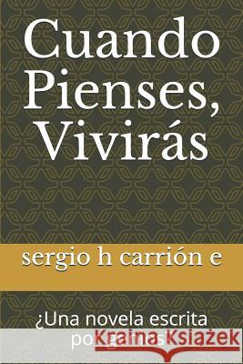 Cuando Pienses, Viviras: Una Novela Escrita Por Genios? Sergio H. Carrio 9781517529253 Createspace