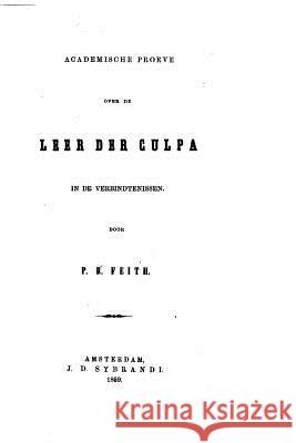 Academische Peroeve Over de Leer der Culpa in de Verbindtenissen Feith, P. R. 9781517529574