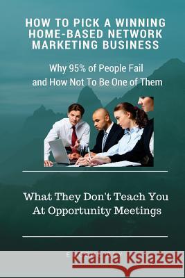How to Pick a Winning Home-Based Business: Why 95% of People Fail and How not to be One of Them Bly, Eugene 9781517530044 Createspace