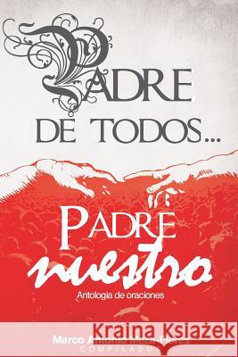 Padre de todos... Padre Nuestro Marco Antonio Meza Flores 9781517533076 Createspace Independent Publishing Platform