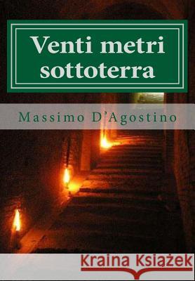 Venti Metri Sottoterra: La Storia Di Ancona Che Hanno Voluto Seppellire Massimo D'Agostino 9781517534370 Createspace Independent Publishing Platform