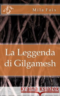 La Leggenda di Gilgamesh Fois, Mila 9781517534912 Createspace Independent Publishing Platform