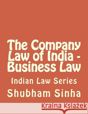 The Company Law of India - Business Law: Indian Law Series Shubham Sinha 9781517535452 Createspace