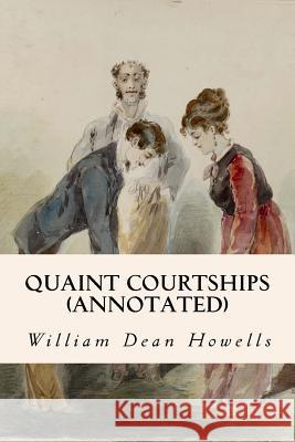 Quaint Courtships (annotated) Howells, William Dean 9781517535780 Createspace