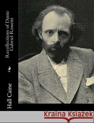 Recollections of Dante Gabriel Rossetti Hall Caine 9781517535872