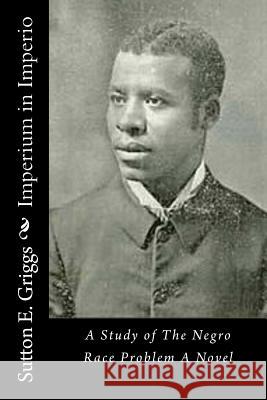 Imperium in Imperio: A Study of The Negro Race Problem A Novel Griggs, Sutton E. 9781517536534