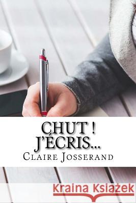 Chut ! J'écris... Josserand, Claire 9781517536862 Createspace
