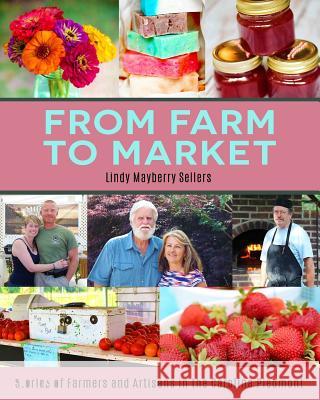 From Farm to Market: Stories of Farmers & Artisans in the Carolina Piedmont Lindy Mayberry Sellers 9781517537524 Createspace