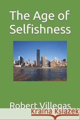 The Age of Selfishness Robert Villegas 9781517540371 Createspace