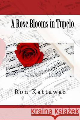 A Rose Blooms in Tupelo Ron Kattawar 9781517542627 Createspace