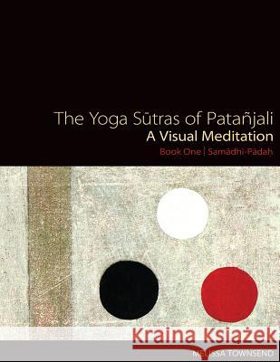 The Yoga Sutras of Patanjali: A Visual Meditation. Book One - Samadhi Padah. Paintings, Translation, and Commentary Townsend, Melissa 9781517543624