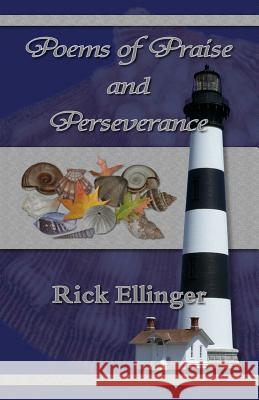 Poems of Praise and Perseverance Rick Ellinger 9781517543846 Createspace