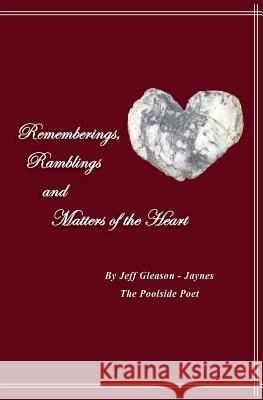 Rememberings, Ramblings and Matters of the Heart Jeff Gleason-Jaynes 9781517544119 Createspace