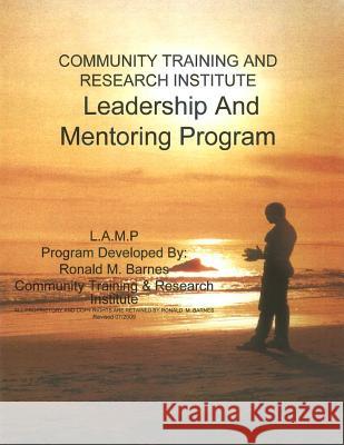 Community Training and Research Institute Leadership And Mentoring Program: Training Manual Ronald M. Barnes 9781517544607 Createspace Independent Publishing Platform