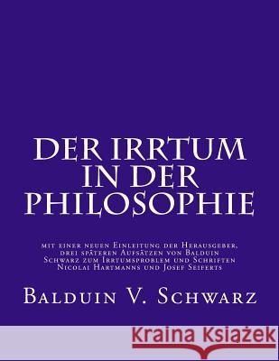 Der Irrtum in der Philosophie: mit einer neuen Einleitung der Herausgeber, drei späteren Aufsätzen von Balduin Schwarz zum Irrtumsproblem und Schrift Schwarz, Stephen D. 9781517544744 Createspace