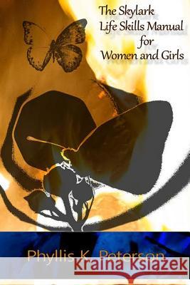 The Skylark Life Skills Manual for Women and Girls MS Phyllis K. Peterson 9781517544782 Createspace